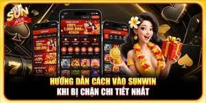 Hướng Dẫn Cách Vào Sunwin Khi Bị Chặn Chi Tiết Nhất