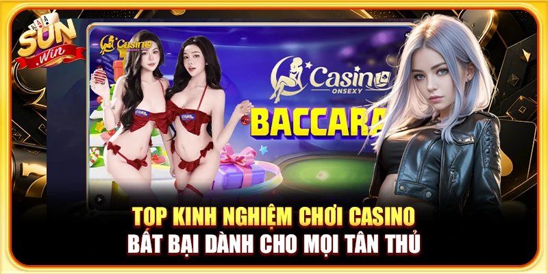 Top Kinh Nghiệm Chơi Casino Bất Bại Dành Cho Mọi Tân Thủ