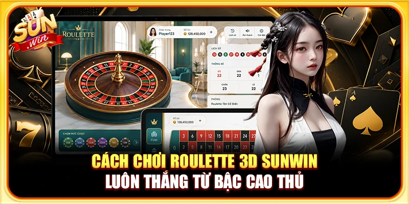 Cách Chơi Roulette 3D Sunwin Luôn Thắng Từ Bậc Cao Thủ
