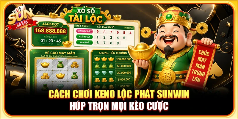 Cách Chơi Keno Lộc Phát Sunwin Húp Trọn Mọi Kèo Cược
