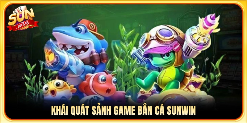 Bao quát về sảnh cược bắn cá giải trí Sun Win