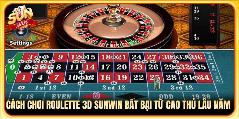 Cách chơi roulette 3D sunwin duy trì tỷ lệ ăn tiền
