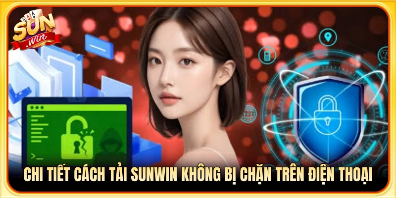 Cách tải Sunwin không bị chặn trên thiết bị di động