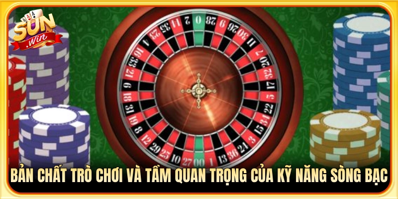 Hiểu đúng cơ chế vận hành và vai trò của kỹ năng trong sòng bài