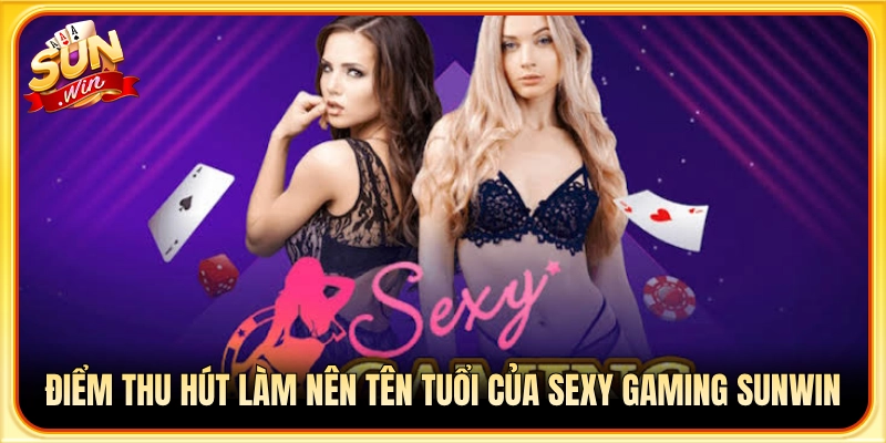 Loạt thế mạnh nổi bật định hình đẳng cấp sảnh Sexy Gaming Sunwin