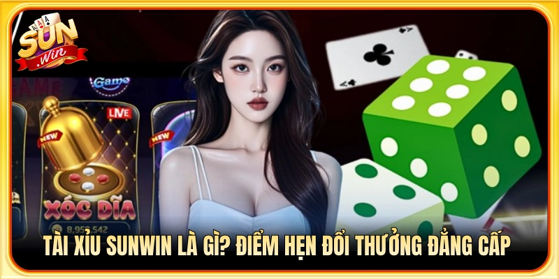 Tài xỉu Sunwin – Sân chơi đổi thưởng thời thượng